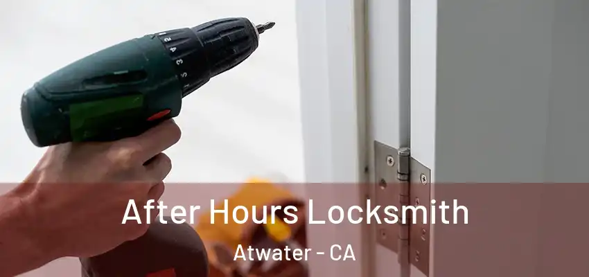 After Hours Locksmith Atwater - CA