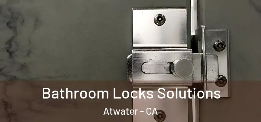  Bathroom Locks Solutions Atwater - CA