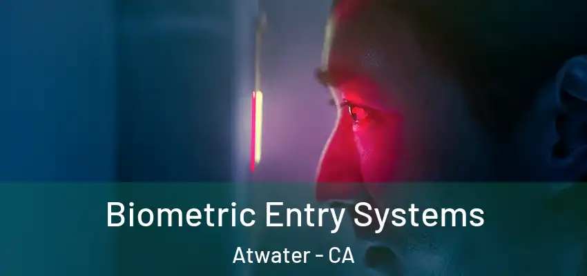 Biometric Entry Systems Atwater - CA