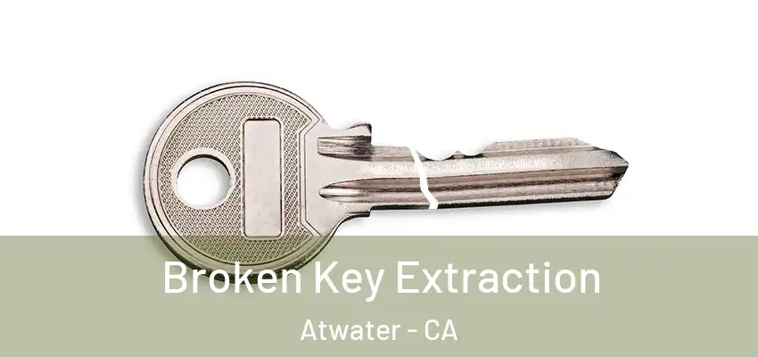  Broken Key Extraction Atwater - CA