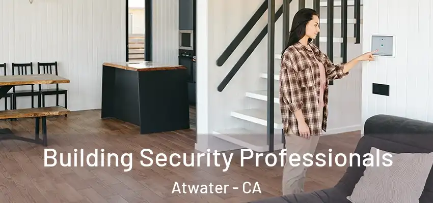 Building Security Professionals Atwater - CA