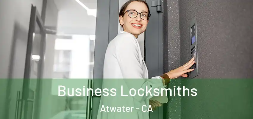 Business Locksmiths Atwater - CA