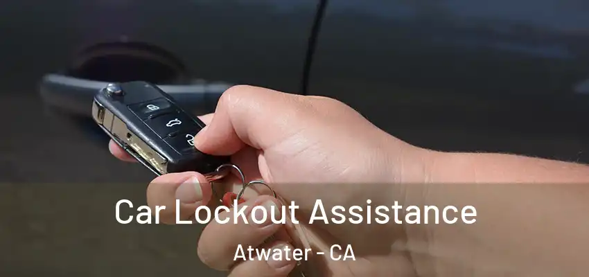 Car Lockout Assistance Atwater - CA