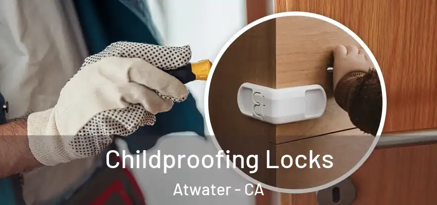Childproofing Locks Atwater - CA