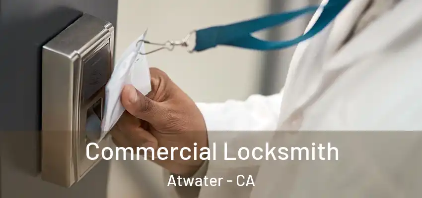 Commercial Locksmith Atwater - CA