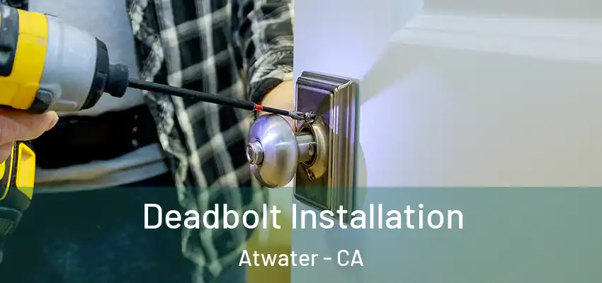  Deadbolt Installation Atwater - CA
