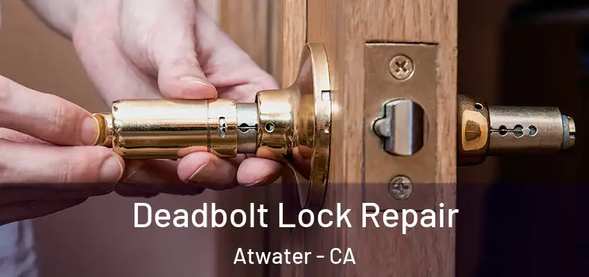  Deadbolt Lock Repair Atwater - CA