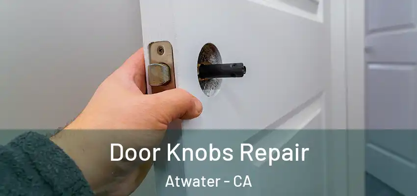  Door Knobs Repair Atwater - CA