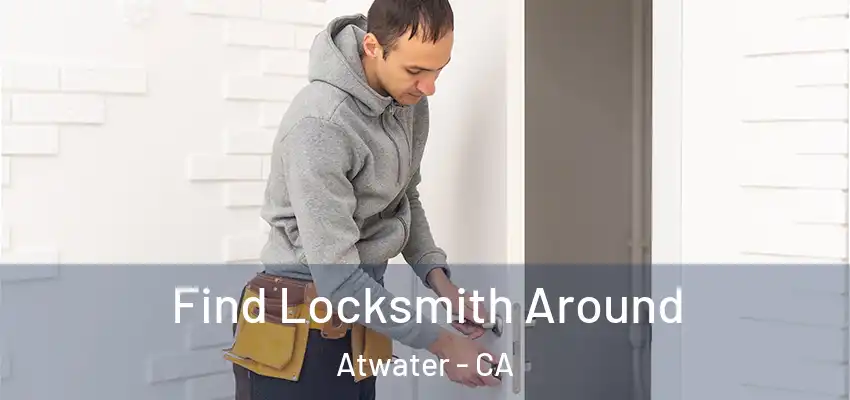  Find Locksmith Around Atwater - CA