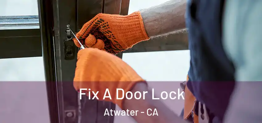  Fix A Door Lock Atwater - CA