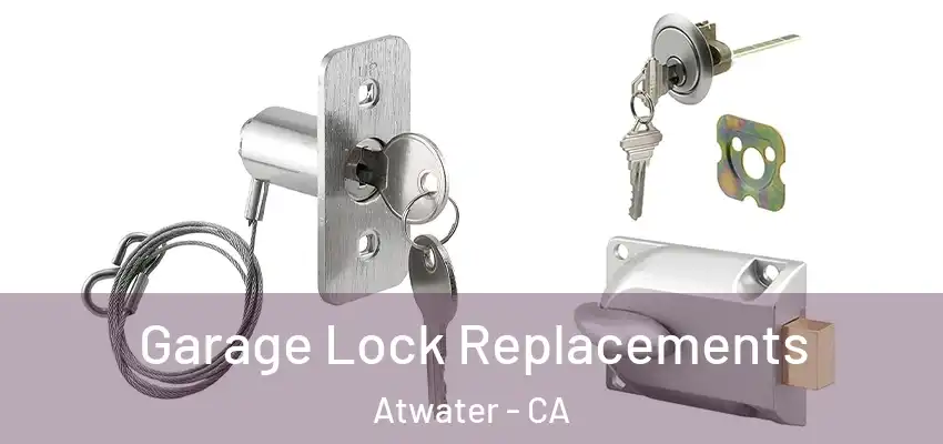Garage Lock Replacements Atwater - CA