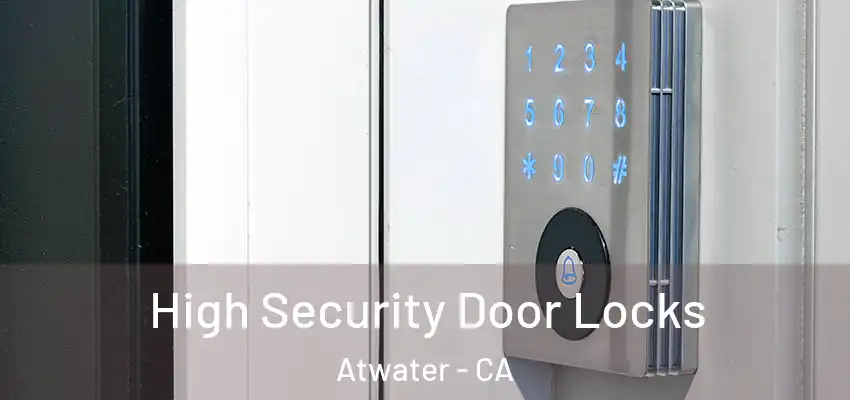 High Security Door Locks Atwater - CA