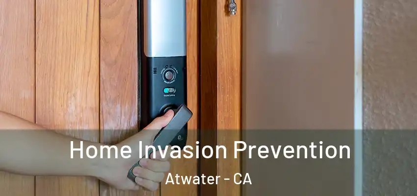  Home Invasion Prevention Atwater - CA