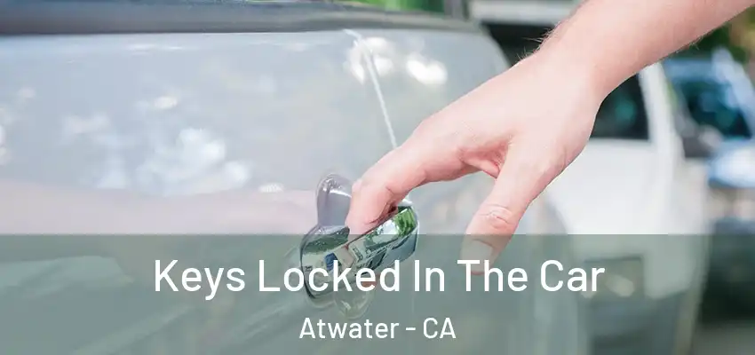 Keys Locked In The Car Atwater - CA