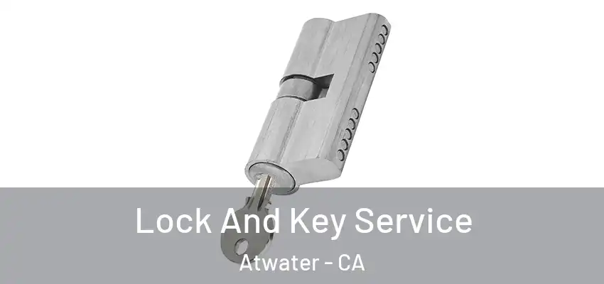 Lock And Key Service Atwater - CA