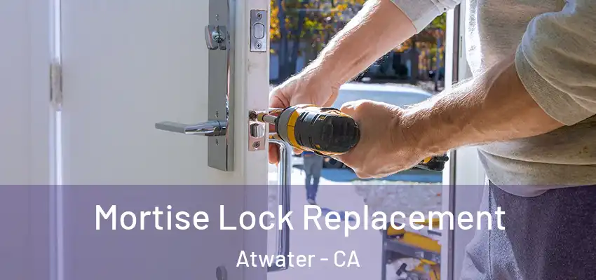 Mortise Lock Replacement Atwater - CA