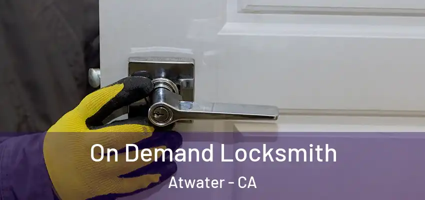 On Demand Locksmith Atwater - CA