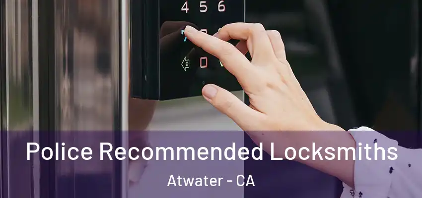  Police Recommended Locksmiths Atwater - CA