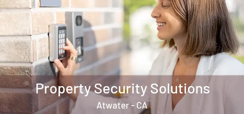 Property Security Solutions Atwater - CA