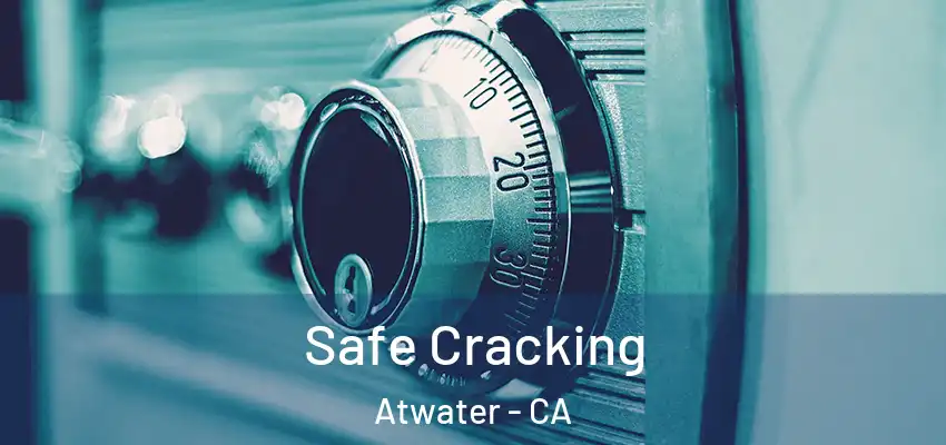  Safe Cracking Atwater - CA