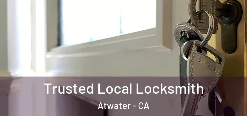 Trusted Local Locksmith Atwater - CA